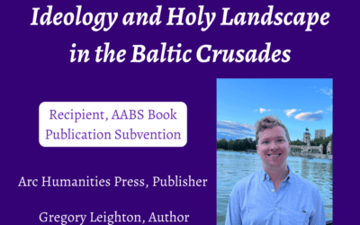 AABS announces the award of a Book Publication Subvention to Arc Humanities Press for Ideology and Holy Landscape in the Baltic Crusades, by Gregory Leighton 